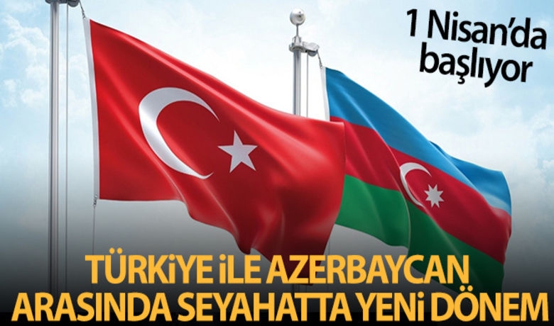 Azerbaycan ve Türkiye arasında kimlikleseyahat 1 Nisan'dan itibaren başlıyor - Azerbaycan ve Türk vatandaşları 1 Nisan’dan itibaren kimlikle seyahat edebilecek.