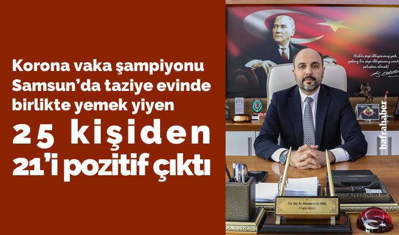 Korona vaka şampiyonu Samsun’da taziye evinde birlikteyemek yiyen 25 kişiden 21’i pozitif çıktı
