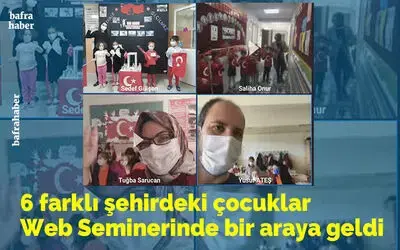6 Farklı Şehirdeki Çocuklar Web Seminerinde Bir Araya Geldi