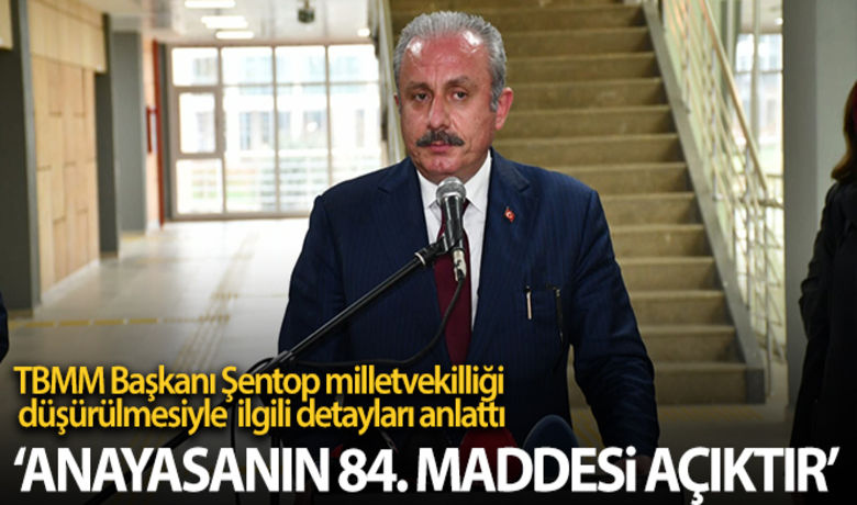 TBMM Başkanı Şentop:'Anayasanın 84. maddesi açıktır' - TBMM Başkanı Mustafa Şentop, "Anayasanın 84. maddesi açıktır. Bu maddenin ikinci fıkrasında; kesin hüküm genel kurula bildirilir ve milletvekilliği düşer der. Bunlar tabi okuduğunu anlamakta acziyet yaşamayan tüm Türkiye vatandaşları içindir” dedi.