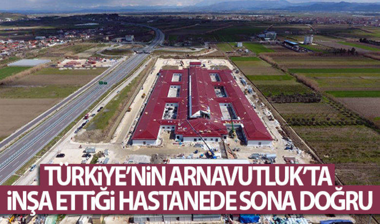 Türkiye'nin Arnavutluk'ta inşaettiği hastanede sona doğru - Arnavutluk’un güneyinde bulunan Fier kentinde Türkiye tarafından inşa edilen hastane projesinin Mart ayı sonunda tamamlanması bekleniyor.