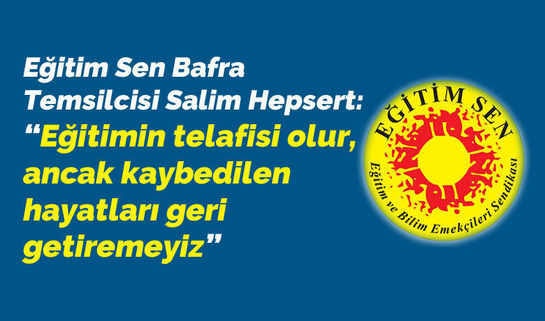Eğitim Sen Bafra Temsilcisi Salim Hepsert’ten Eğitimde Covid-19 Çağrısı