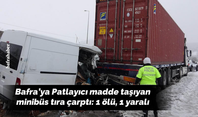 Bafra'ya Patlayıcı madde taşıyan minibüstıra çarptı: 1 ölü, 1 yaralı