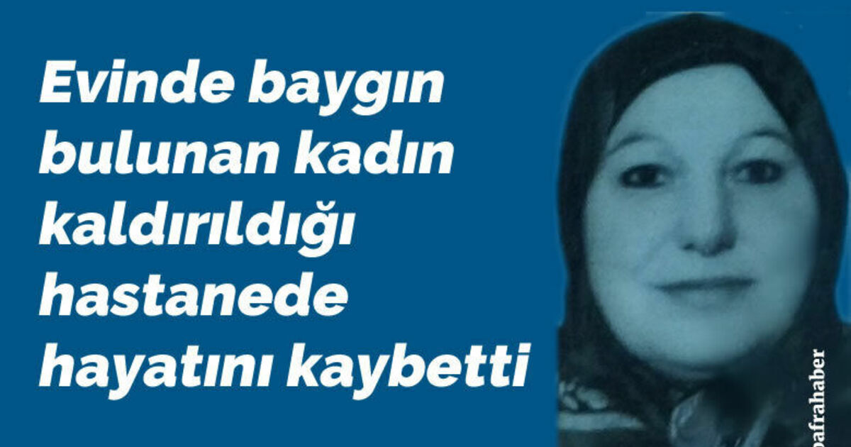 Bafra’da evinde baygın bulunan kadın kaldırıldığı hastanede hayatını kaybetti