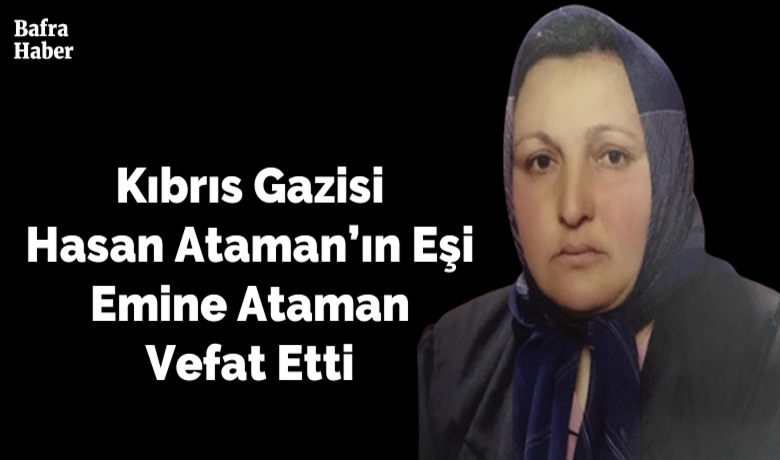 Emine Ataman Vefat Etti - Kıbrıs Gazisi Hasan Ataman’ın Eşi Emine Ataman Vefat Etti