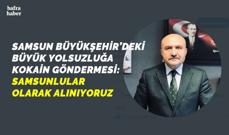 Usta’dan Samsun Büyükşehirdeki Büyük Yolsuzluğa Kokain Göndermesi