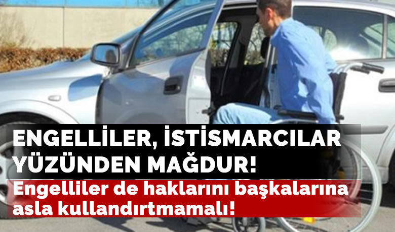 Engelliler, istismarcılar yüzünden mağdur!