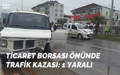 Ticaret Borsası önünde trafik kazası: 1 yaralı