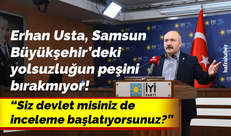Erhan Usta, Samsun Büyükşehir’deki Yolsuzluğun Peşini Bırakmıyor!