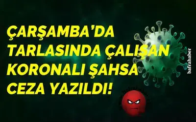 Pozitif hasta tarlada çalışırken yakalandı, 3 bin 469 TL ceza yazıldı