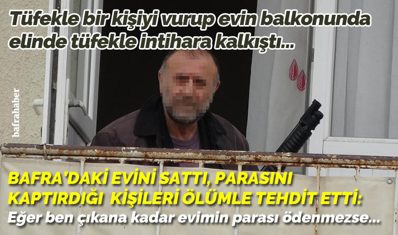 Tüfekle bir kişiyi vurup evinbalkonunda elinde tüfekle intihara kalkıştı