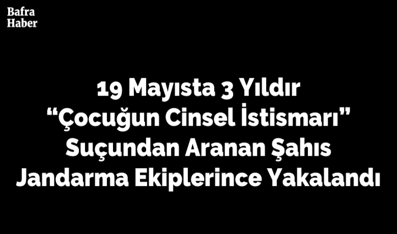 3 yıldır aranan şahıs yakalandı - Samsun’un 19 Mayıs ilçesinde 3 yıldır "çocuğun cinsel istismarı" suçundan aranan şahıs jandarma ekiplerince yakalandı.