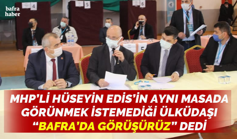 Hüseyin Edis’in Aynı Masada Görünmek İstemediği Ülküdaşı "Bafra’da Görüşürüz" Dedi