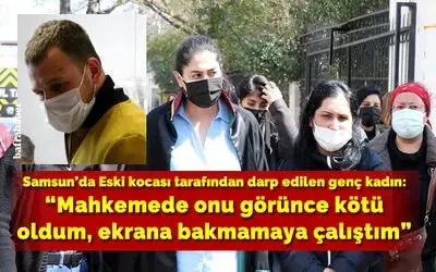 Eski kocası tarafından darp edilen genç kadın: "Mahkemede onu görünce kötü oldum, ekrana bakmamaya çalıştım”