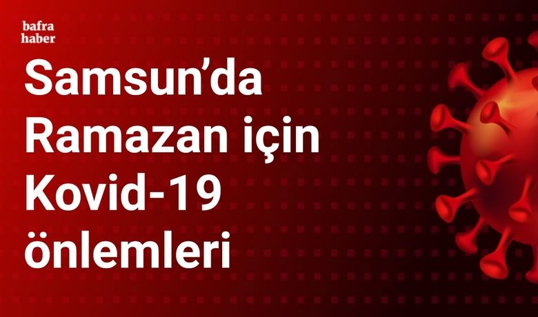 Samsun Valiliğinden Ramazaniçin Kovid-19 önlemleri