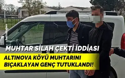 Muhtarı bıçaklayan zanlı tutuklandı