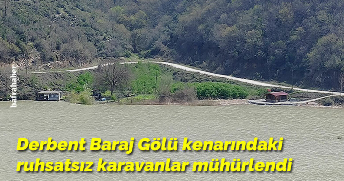 Derbent Baraj Gölü kenarında ruhsatsız karavanlar mühürlendi