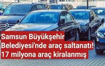 Samsun Büyükşehir Belediyesi'nde Araç Saltanatı! 17 Milyona Araç Kiralanmış 