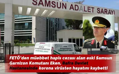FETÖ’den müebbet hapis cezası alan eski Samsun Garnizon Komutanı Eken, korona virüsten hayatını kaybetti