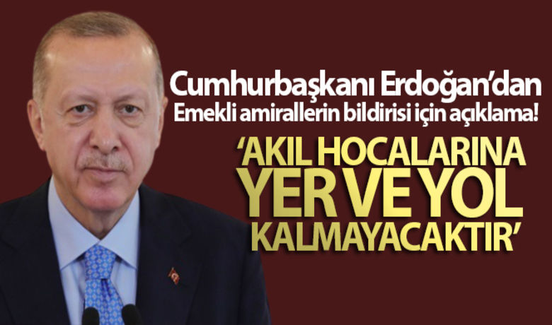 Cumhurbaşkanı Erdoğan'dan önemli açıklamalar - Cumhurbaşkanı Erdoğan: "(Emekli amirallerin bildirisi) Siz o akıl hocalarıyla yürüyorsunuz ama bilin ki bu ülkede o akıl hocalarına yer ve yol kalmayacaktır" dedi.