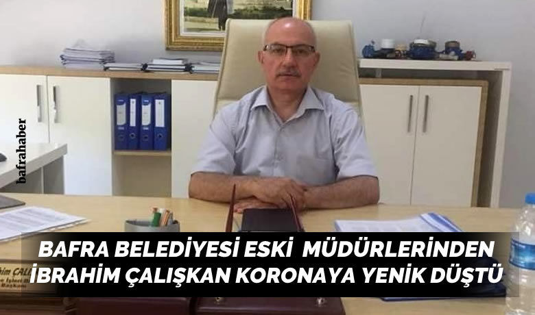 İbrahim Çalışkan vefat etti - Bafra Belediyesi eski müdürlerinden İbrahim Çalışkan koronaya yenik düştü.
