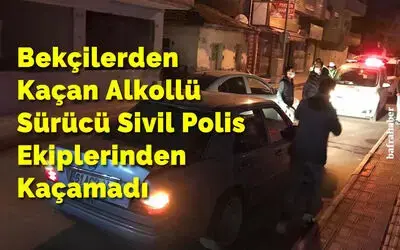 Bekçilerden Kaçan Alkollü Sürücü Sivil Polis Ekiplerinden Kaçamadı
