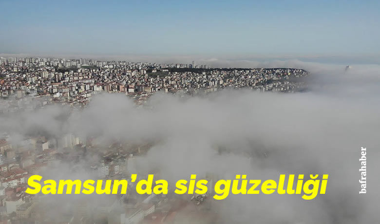 Samsun’da sis güzelliği