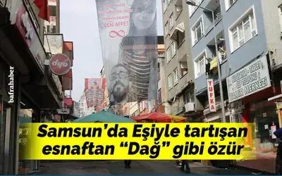 Samsun'da Eşiyle tartışan esnaftan "Dağ" gibi özür