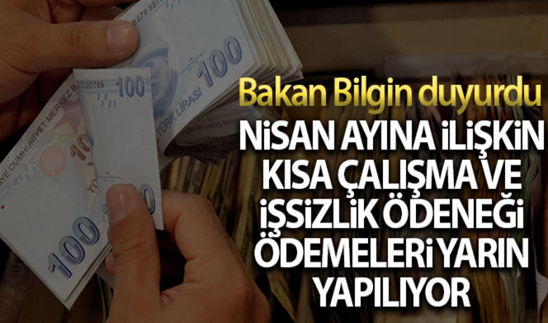 Nisan ayına ilişkin Kısa Çalışmave İşsizlik Ödeneği ödemeleri yarın yapılacak - Bakan Bilgin: “Nisan ayına ilişkin Kısa Çalışma ve İşsizlik Ödeneği ödemelerini yarın hesaplara yatırıyoruz.”