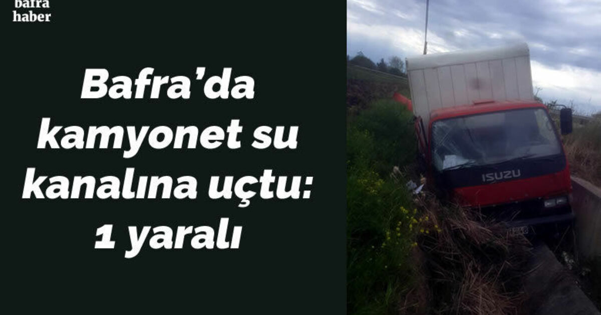 Bafra'da kamyonet su kanalına uçtu: 1 yaralı