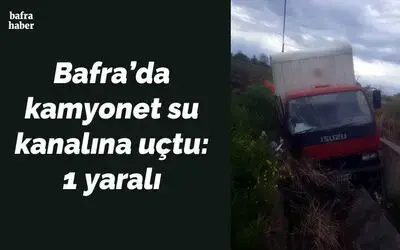 Bafra'da kamyonet su kanalına uçtu: 1 yaralı