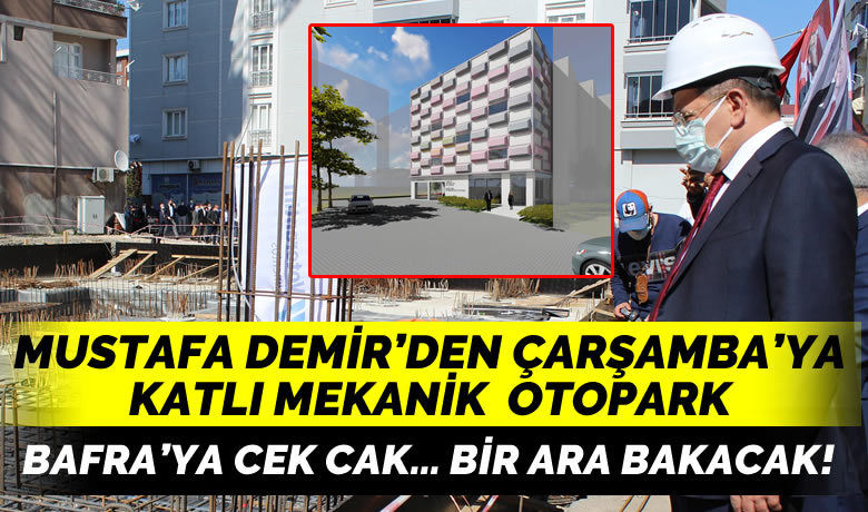 Mustafa Demir'den Çarşamba'ya katlı otopark - Samsun’un Çarşamba ilçesinde yapılacak 214 araçlık mekanik katlı otoparkın temeli atıldı.