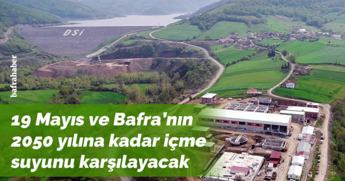 19 Mayıs ve Bafra’nın 2050 yılına kadar içme suyunu karşılayacak