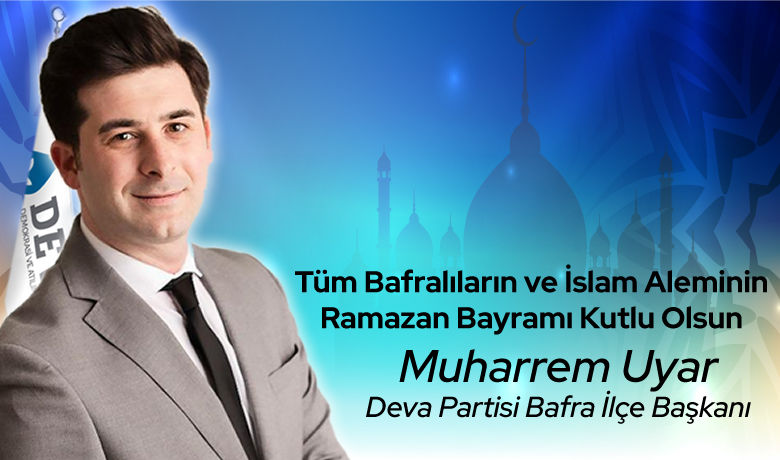 Muharrem Uyar’dan Ramazan Bayramı Kutlaması  - DEVA Partisi Bafra ilçe Başkanı Muharrem Uyar Ramazan Bayramı kutlama mesajı yayımladı. 