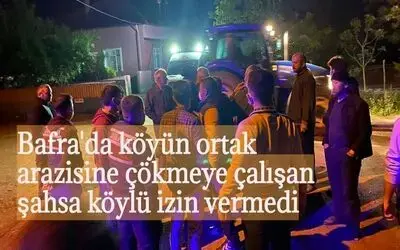 Bafra'da Köyün Ortak Arazisine Çökmeye Çalışan Şahsa Köylü İzin Vermedi