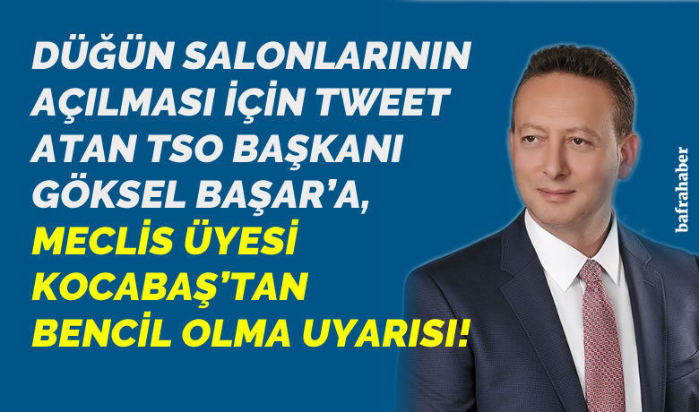 Kocabaş’tan Göksel Başar’a Bencil Olma Uyarısı - Bafra Ticaret Odası (TSO) Meclis Üyesi iş insanı Serdal Sefa Kocabaş, Bafra Ticaret Odası Yönetim Kurulu Başkanı Göksel Başar’ı sosyal medya hesabı üzerinden düğün salonları ile ilgili yaptığı açıklamadan dolayı bencillikle suçladı. 