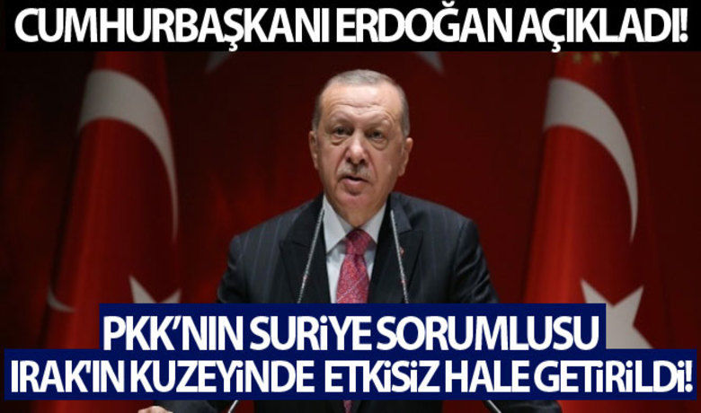 Cumhurbaşkanı Erdoğan açıkladı! PKK'nınSuriye sorumlusu etkisiz hale getirildi! - Cumhurbaşkanı Erdoğan: “MİT’in sürdürdüğü çalışmalar neticesinde PKK’nın Suriye sorumlusu, Irak'ın kuzeyinde etkisiz hale getirildi.”