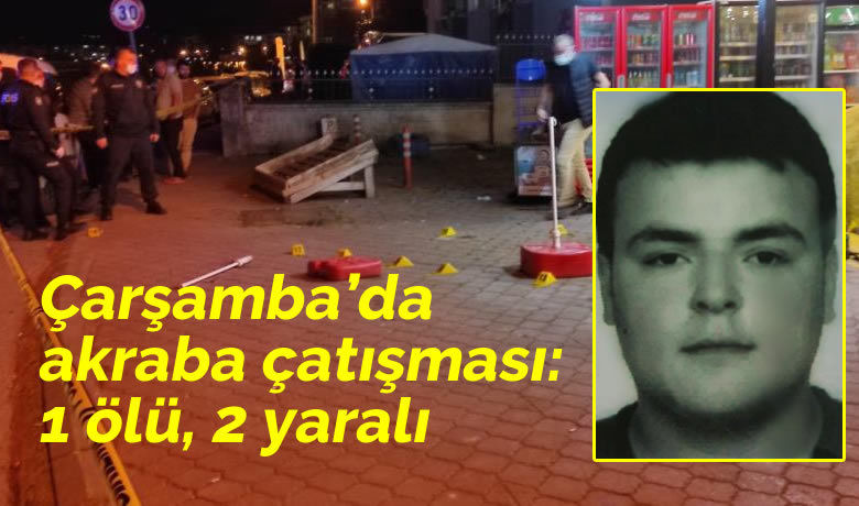 Samsun’da silahlı Kavga: 1 ölü, 2 yaralı