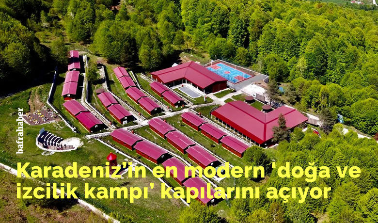 Karadeniz’in en modern ‘doğave izcilik kampı’ kapılarını açıyor
