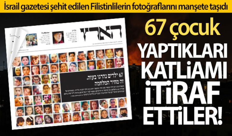 İsrail gazetesi Haaretz şehit edilenFilistinli çocukların fotoğraflarını manşete taşıdı - İsrail’de İbranice yayın yapan Haaretz gazetesi, İsrail saldırılarında şehit edilen Filistinli çocukların isimlerini ve fotoğraflarını manşete taşıdı.