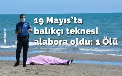 19 Mayıs'ta Balıkçı teknesi alabora oldu: 1 ölü