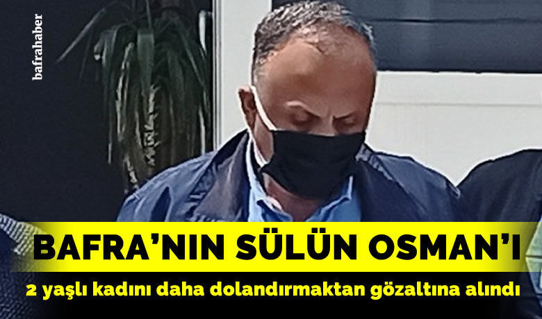 Bafra’nın ’Sülün Osman’ı uslanmıyor - Samsun’un Bafra ilçesinde seçtiği yaşlı kadınları dolandıran şüpheli gözaltına alındı.