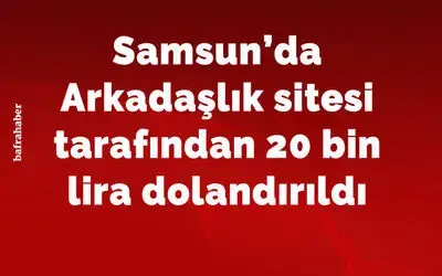 Arkadaşlık sitesi tarafından 20 bin lira dolandırıldı