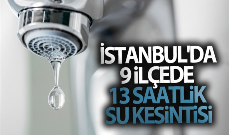 İstanbul'da 9 ilçede 13 saatlik su kesintisi - İstanbul'un Anadolu Yakası'nda 9 ilçenin bazı mahallelerinde bugün 09.00 ile 22.00 saatleri arasında su kesintisi olacak.