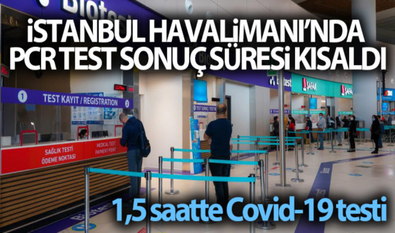 İstanbul Havalimanı'nda PCR test sonuçsüresi kısaldı: 1,5 saatte Covid-19 testi - İstanbul Havalimanı’nda yeni test kitleri ile PCR test sonuç süresi 1,5 saate düştü.