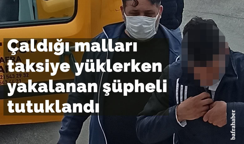 Çaldığı malları taksiyeyüklerken yakalanan şüpheli tutuklandı