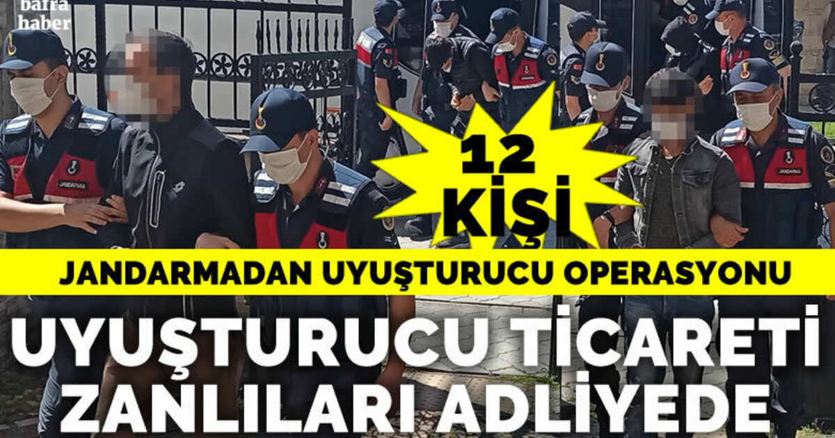 Bafra'da jandarmadan uyuşturucu operasyonu: 12 uyuşturucu ticareti zanlısı adliyede