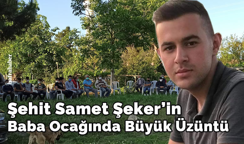 Oğlunun şehit haberini alan ailede büyük üzüntü - Kuzey Irak’ta devam eden Pençe Yıldırım Harekatı’nda şehit olan Piyade Uman Çavuş Samet Şeker’in (25) Samsun’un Bafra ilçesinde baba ocağına ateş düştü.