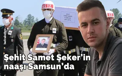 Şehit Samet Şeker’in naaşı Samsun’da