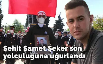 Şehit Samet Şeker son yolculuğuna uğurlandı